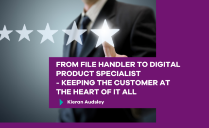 From File Handler to Digital Product Specialist—Keeping The Customer at the Heart of It All