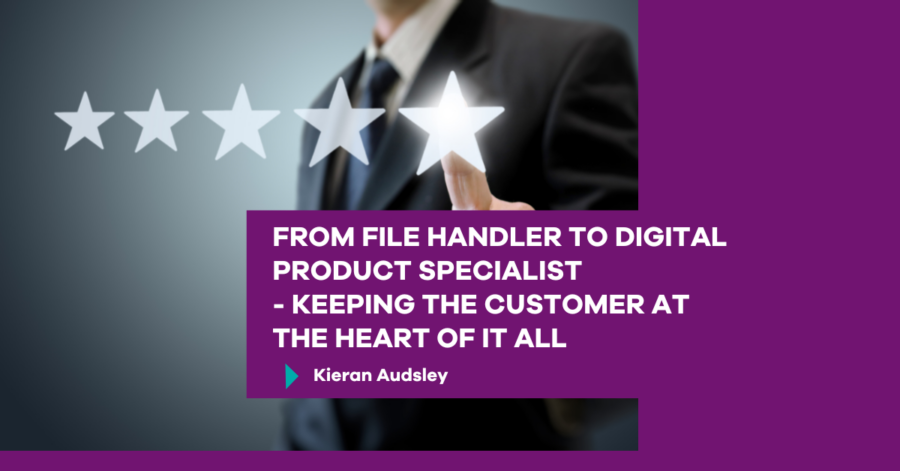 From File Handler to Digital Product Specialist—Keeping The Customer at the Heart of It All