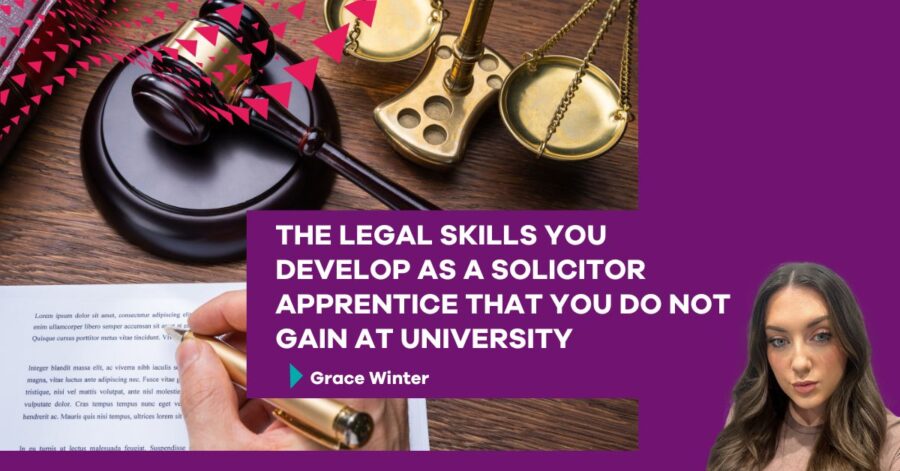 The Legal Skills You Develop as a Solicitor Apprentice That You Do Not Gain at University By Grace Winter