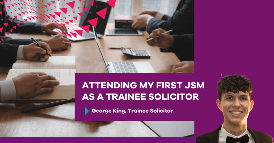 Attending My First JSM as a Trainee Solicitor – My First Experience of Creating Outcomes That Matter, by George King, Trainee Solicitor