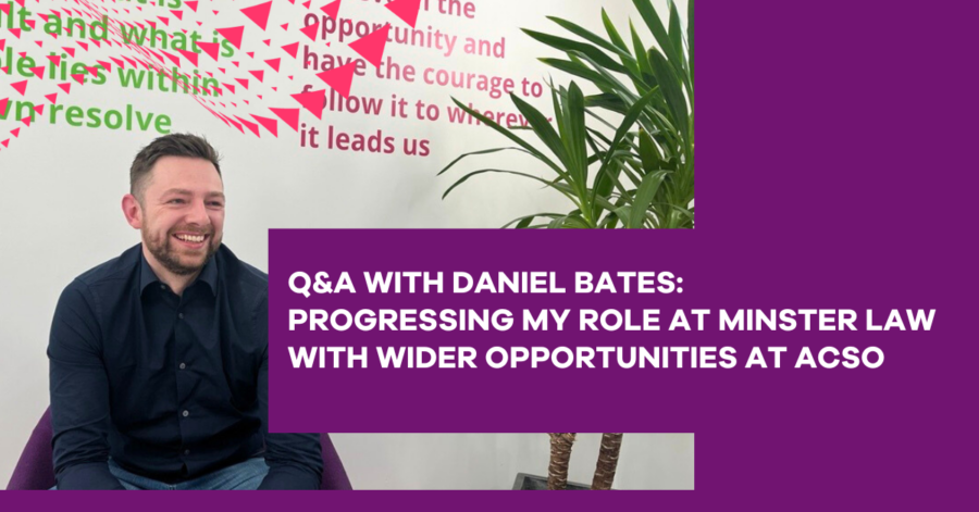 Q&A with Daniel Bates: Progressing my role at Minster Law with wider opportunities at ACSO